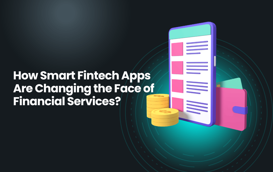 1748600964-How_Smart_Fintech_Apps_Are_Changing_the_Face_of_Financial_Services_(1).png