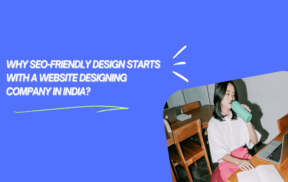 1753424368-Why_SEO-Friendly_Design_Starts_with_a_Website_Designing_Company_in_India_(1).png