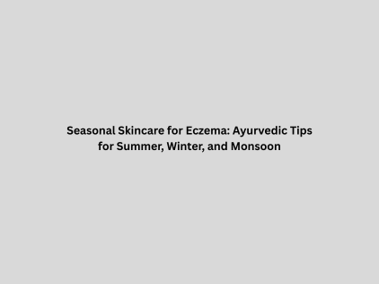 Seasonal_Skincare_for_Eczema_Ayurvedic_Tips_for_Summer,_Winter,_and_Monsoon.png